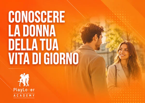 Conoscere la Donna della tua Vita di Giorno – PlayLover Academy